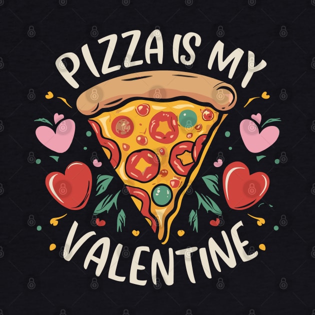 Pizza Is My Valentine Anti-Romance for Pizza Lover by aneisha